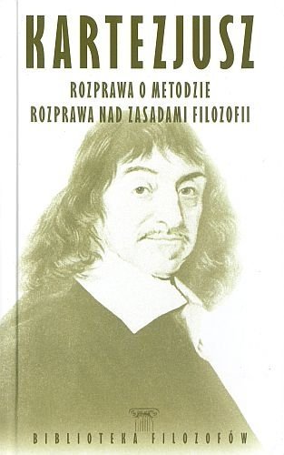 Kartezjusz. Rozprawa o metodzie. Rozprawa nad zasadami filozofii. Biblioteka filozofów